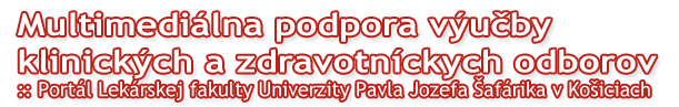 Multimediálna podpora výučby klinických a zdravotníckych odborov :: Portál Lekárskej fakulty Univerzity Pavla Jozefa Šafárika v Košiciach
